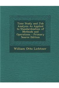 Time Study and Job Analysis as Applied to Standardization of Methods and Operations - Primary Source Edition