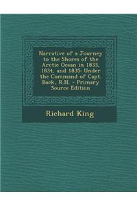 Narrative of a Journey to the Shores of the Arctic Ocean in 1833, 1834, and 1835: Under the Command of Capt. Back, R.N.: Under the Command of Capt. Back, R.N.