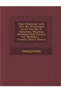 Klaer-Blinkende Licht Ofte Het Wonderbaer Leven Van Den H. Rumoldus, Bisschop, Martelaer Ende Patroon Van Mechelen...