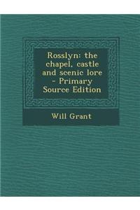 Rosslyn: The Chapel, Castle and Scenic Lore