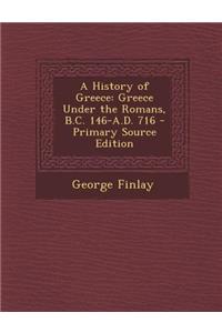 A History of Greece: Greece Under the Romans, B.C. 146-A.D. 716