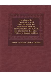 Lehrbuch Der Geschichte Und Institutionen Des Romischen Rechtes, Hermeneutik Und Kritik Des Romischen Rechtes
