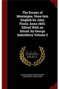 The Essays of Montaigne. Done Into English by John Florio, Anno 1603. Edited with an Introd. by George Saintsbury Volume 2
