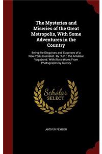 The Mysteries and Miseries of the Great Metropolis, with Some Adventures in the Country
