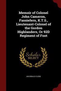 Memoir of Colonel John Cameron, Fassiefern, K.T.S., Lieutenant-Colonel of the Gordon Highlanders, or 92d Regiment of Foot