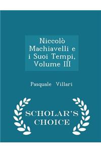 Niccolò Machiavelli E I Suoi Tempi, Volume III - Scholar's Choice Edition