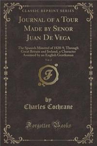 Journal of a Tour Made by Senor Juan de Vega, Vol. 2: The Spanish Minstrel of 1828-9, Through Great Britain and Ireland, a Character Assumed by an English Gentleman (Classic Reprint)