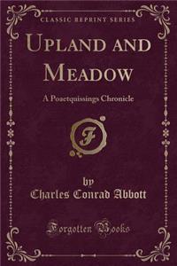 Upland and Meadow: A Poaetquissings Chronicle (Classic Reprint)