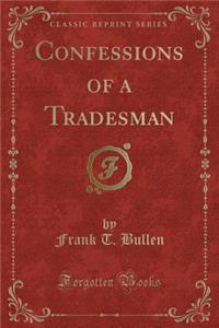 Confessions of a Tradesman (Classic Reprint)