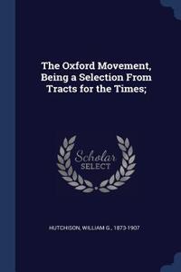 The Oxford Movement, Being a Selection From Tracts for the Times;