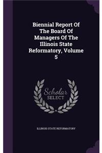 Biennial Report of the Board of Managers of the Illinois State Reformatory, Volume 5