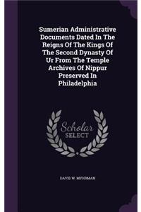 Sumerian Administrative Documents Dated In The Reigns Of The Kings Of The Second Dynasty Of Ur From The Temple Archives Of Nippur Preserved In Philadelphia