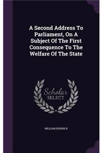 A Second Address To Parliament, On A Subject Of The First Consequence To The Welfare Of The State
