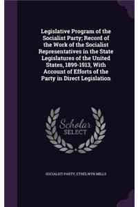 Legislative Program of the Socialist Party; Record of the Work of the Socialist Representatives in the State Legislatures of the United States, 1899-1913, With Account of Efforts of the Party in Direct Legislation