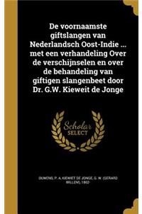 de Voornaamste Giftslangen Van Nederlandsch Oost-Indie ... Met Een Verhandeling Over de Verschijnselen En Over de Behandeling Van Giftigen Slangenbeet Door Dr. G.W. Kieweit de Jonge