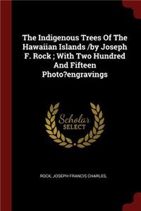The Indigenous Trees Of The Hawaiian Islands /by Joseph F. Rock; With Two Hundred And Fifteen Photo?engravings