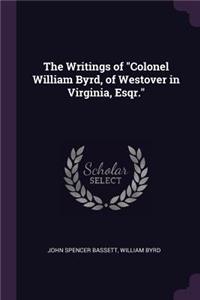 Writings of Colonel William Byrd, of Westover in Virginia, Esqr.