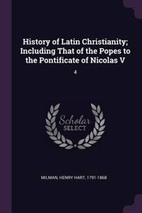 History of Latin Christianity; Including That of the Popes to the Pontificate of Nicolas V