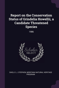 Report on the Conservation Status of Grindelia Howellii, a Candidate Threatened Species