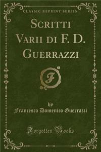 Scritti Varii Di F. D. Guerrazzi (Classic Reprint)