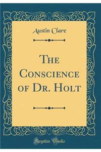 The Conscience of Dr. Holt (Classic Reprint)