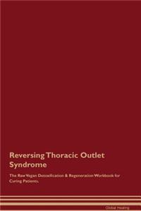 Reversing Thoracic Outlet Syndrome the Raw Vegan Detoxification & Regeneration Workbook for Curing Patients