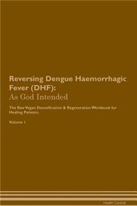 Reversing Dengue Haemorrhagic Fever (Dhf): As God Intended the Raw Vegan Plant-Based Detoxification & Regeneration Workbook for Healing Patients. Volume 1