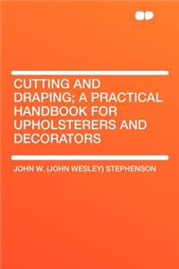 Cutting and Draping; A Practical Handbook for Upholsterers and Decorators