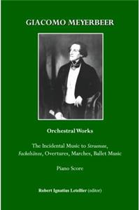 Giacomo Meyerbeer Orchestral Works: The Incidental Music to Struensee, Fackeltänze, Overtures, Marches, Ballet Music Piano Score