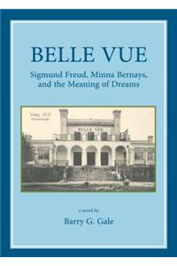 Belle Vue: Sigmund Freud, Minna Bernays, and the Meaning of Dreams: Sigmund Freud, Minna Bernays, and the Meaning of Dreams