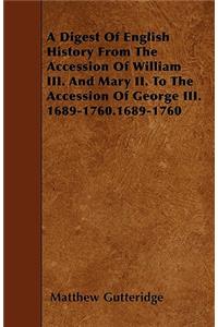 A Digest Of English History From The Accession Of William III. And Mary II. To The Accession Of George III. 1689-1760.1689-1760