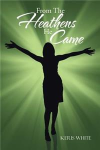 From The Heathens He Came