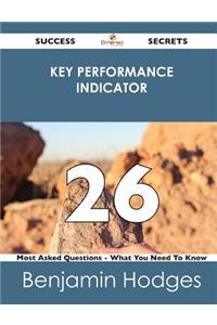 Key Performance Indicator 26 Success Secrets - 26 Most Asked Questions on Key Performance Indicator - What You Need to Know