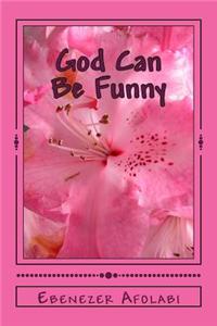 God Can Be Funny: He Can Turn Your Mess Into Miracle