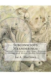 Subconscious Meanderings: Surreal, Visionary, and Semi-Strange Drawings and Mixed Media Paintings