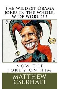 wildest Obama jokes in the whole, wide world!!!