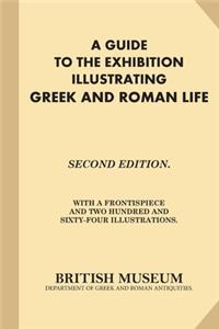 A Guide to the Exhibition Illustrating Greek and Roman Life
