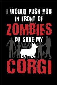 I Would Push You In Front Of Zombies To Save My Corgi