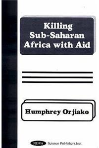 Killing Sub-Saharan Africa with Aid