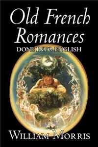Old French Romances Done into English by Wiliam Morris, Fiction, Fantasy, Short Stories, Fairy Tales, Folk Tales, Legends & Mythology