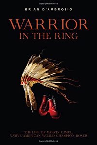 Warrior in the Ring: The Life of Marvin Camel, Native American World Champion Boxer