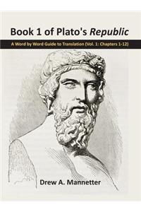 Book 1 of Plato's Republic: A Word by Word Guide to Translation (Vol. 1: Chapters 1-12)