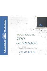 Your God Is Too Glorious (Library Edition)