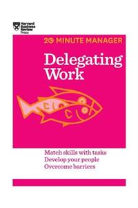 Delegating Work (HBR 20-Minute Manager Series)