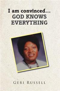 I Am Convinced...God Knows Everything