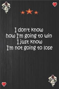 I don't know how I'm going to win I just know I'm not going to lose