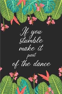 If you stumble make it part of the dance