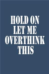 Hold On Let Me Overthink This.