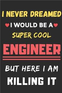 I Never Dreamed I Would Be A Super Cool Engineer But Here I Am Killing It