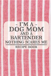 I'm a Dog Mom and a Bartender Nothing Scares Me Recipe Book